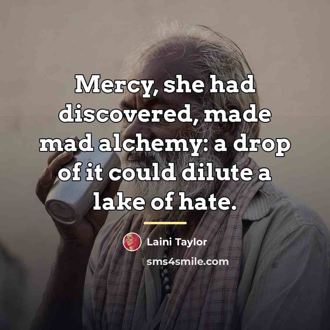 “Mercy, she had discovered, made mad alchemy: a drop of…” quote by Laini Taylor