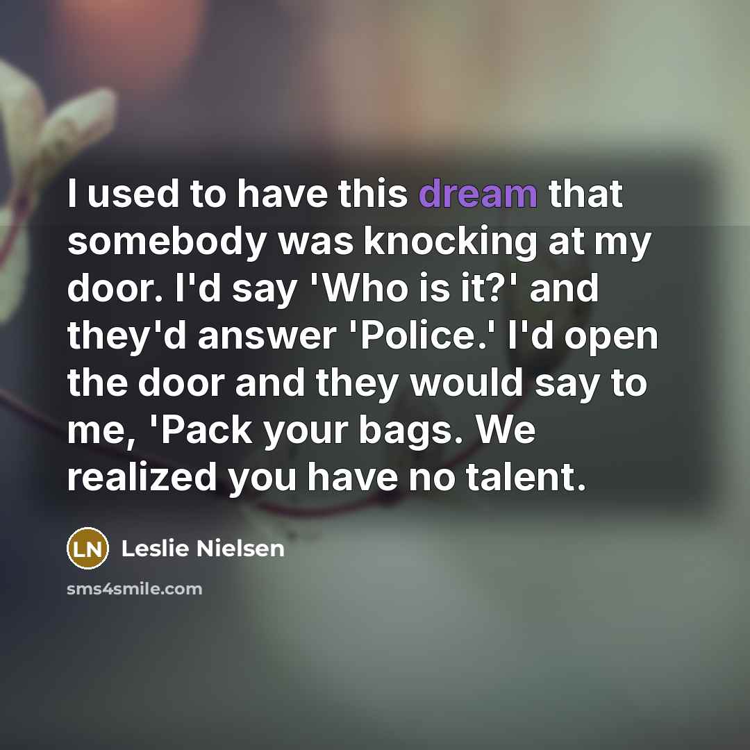 “I used to have this dream that somebody was knocking…” quote by Leslie Nielsen