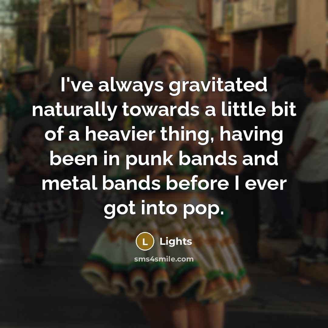 “I've always gravitated naturally towards a little bit of a…” quote by Lights