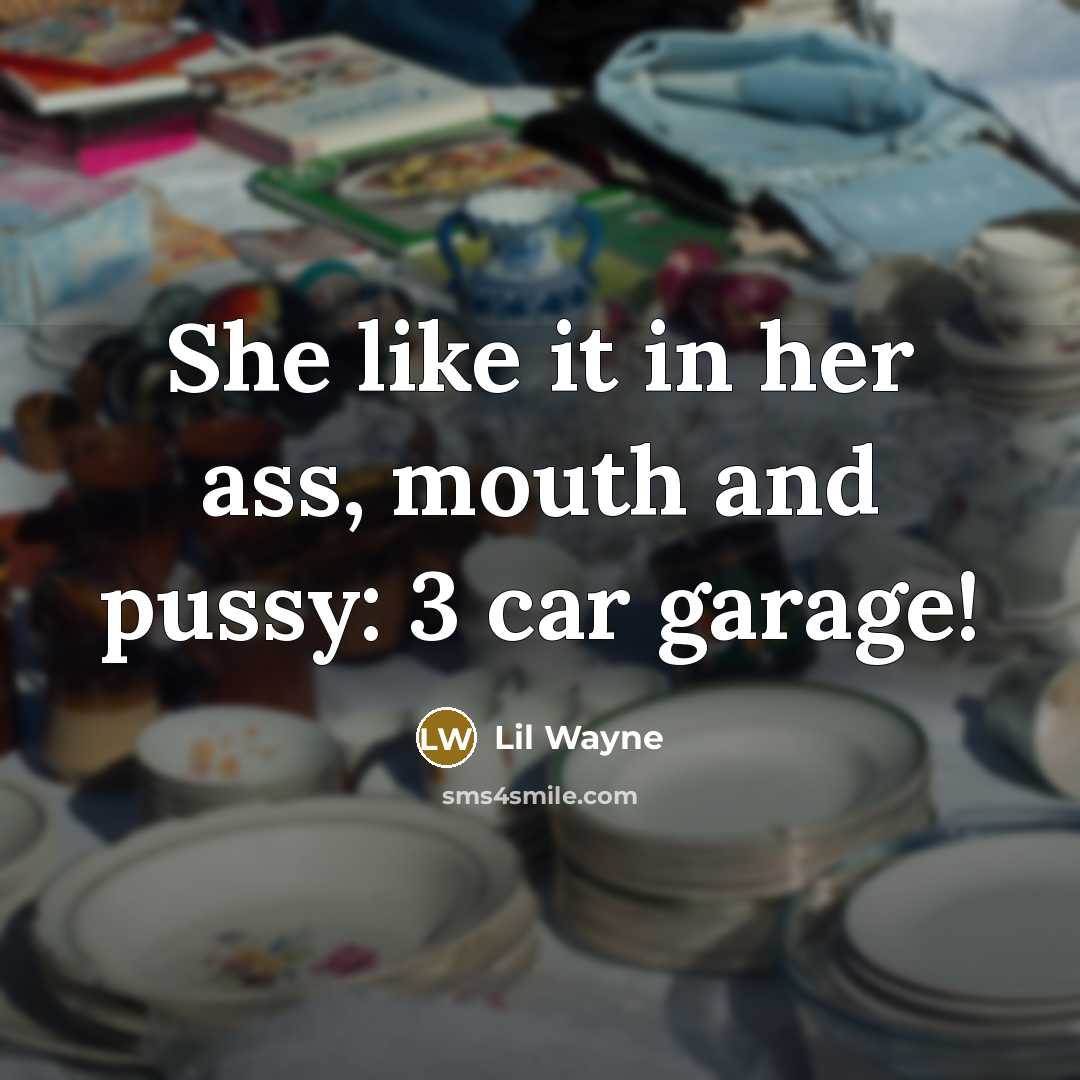 “She like it in her ass, mouth and pussy: 3 car garage!” quote by Lil Wayne