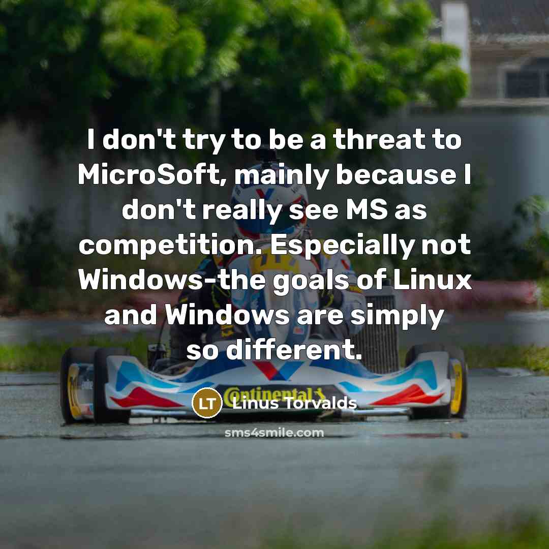 “I don't try to be a threat to MicroSoft, mainly…” quote by Linus Torvalds