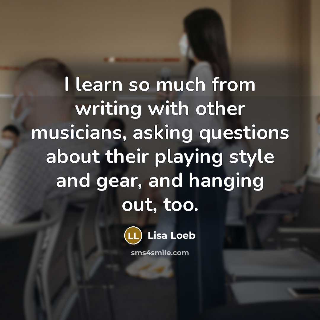 “I learn so much from writing with other musicians, asking…” quote by Lisa Loeb