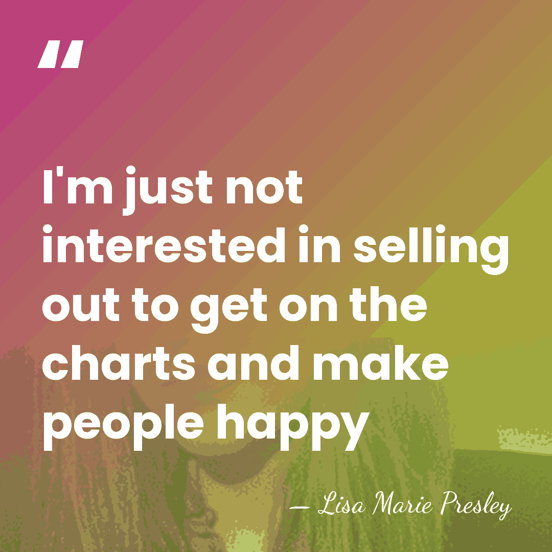 I'm just not interested in selling out to get on the charts&hellip; - Lisa Marie Presley