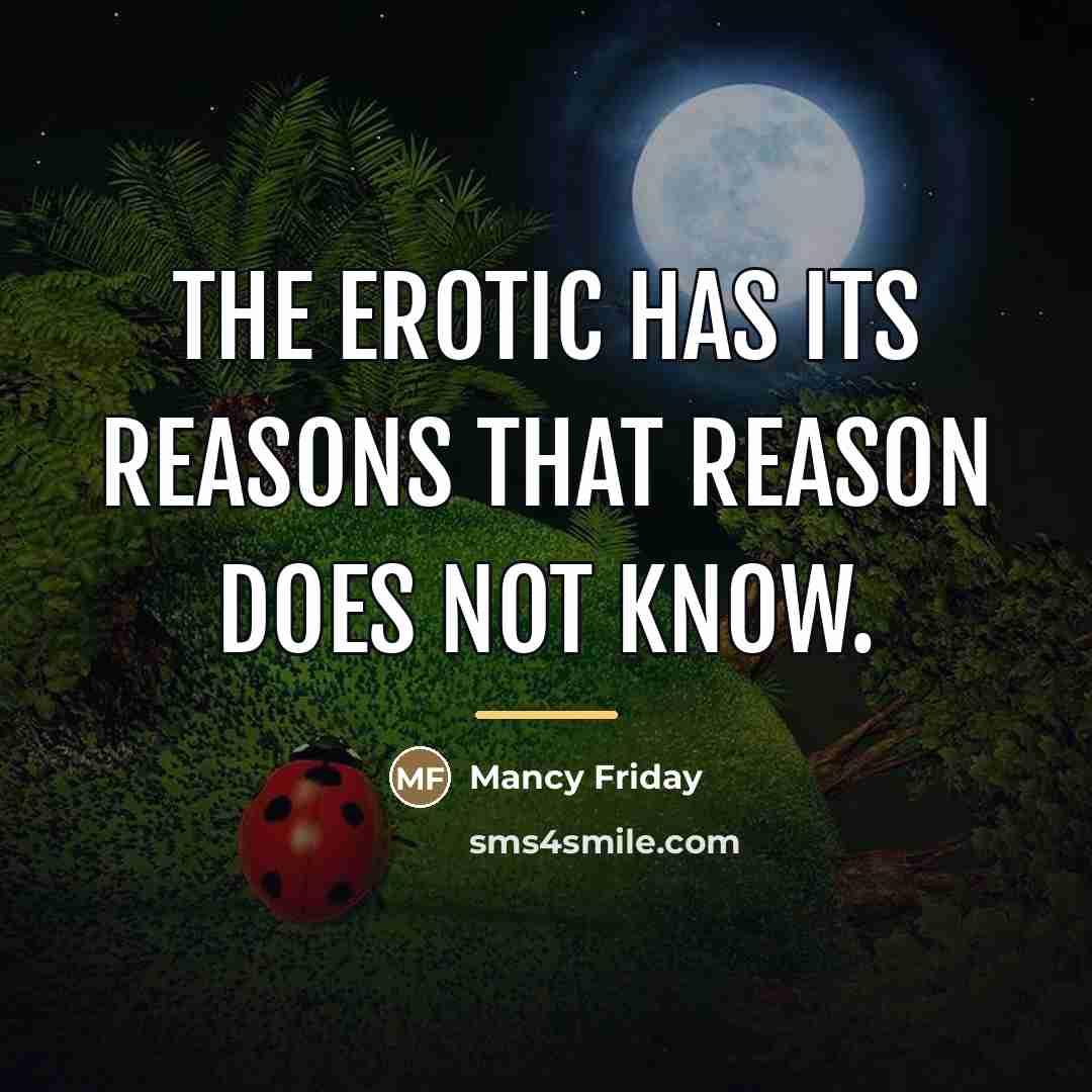 “The erotic has its reasons that reason does not know.…” quote by Mancy Friday