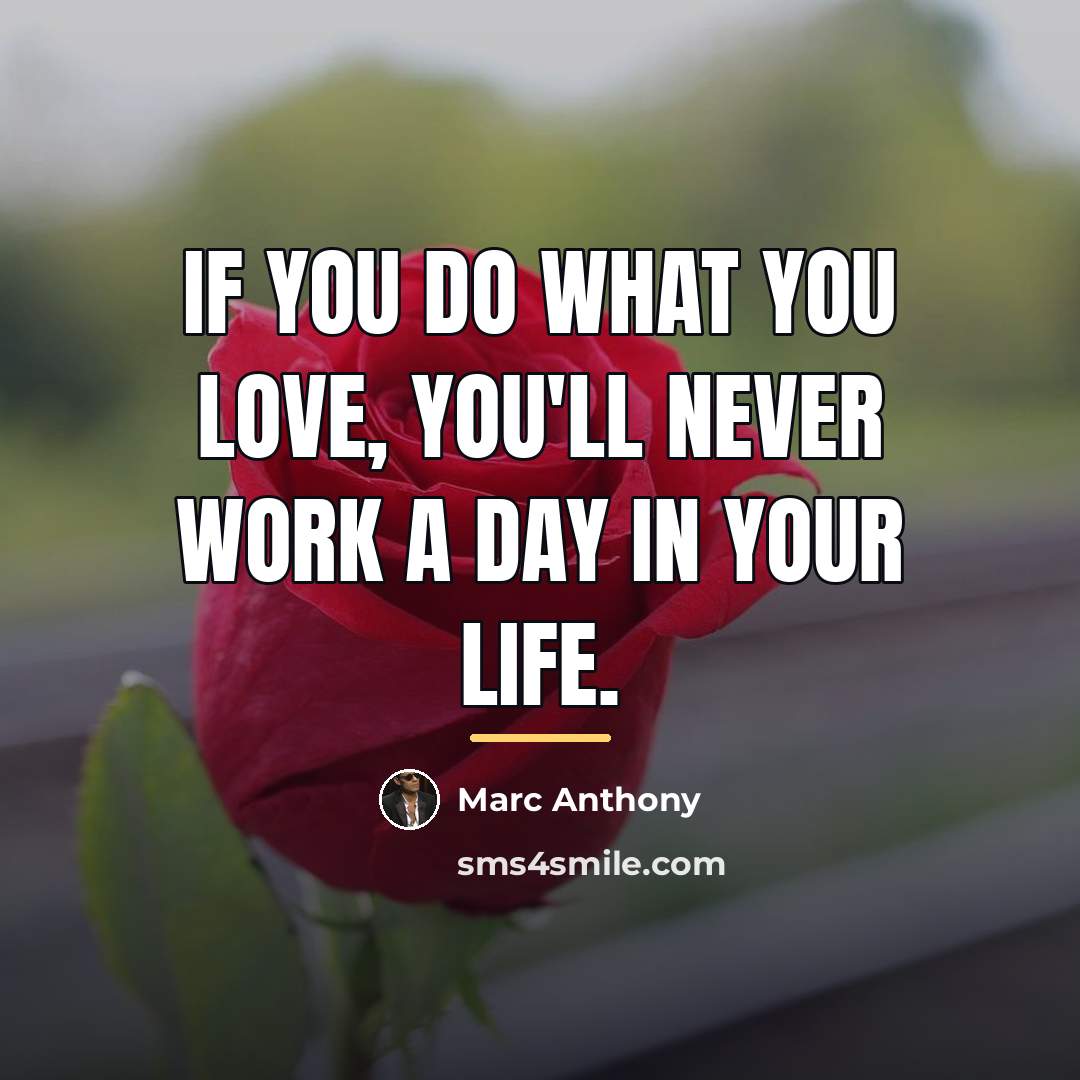“If you do what you love, you'll never work a…” quote by Marc Anthony