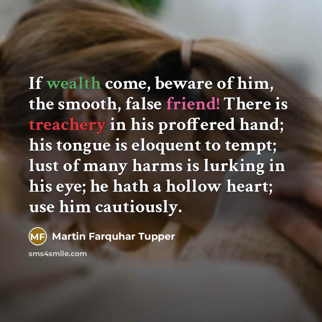 “If wealth come, beware of him, the smooth, false friend!…” quote by Martin Farquhar Tupper