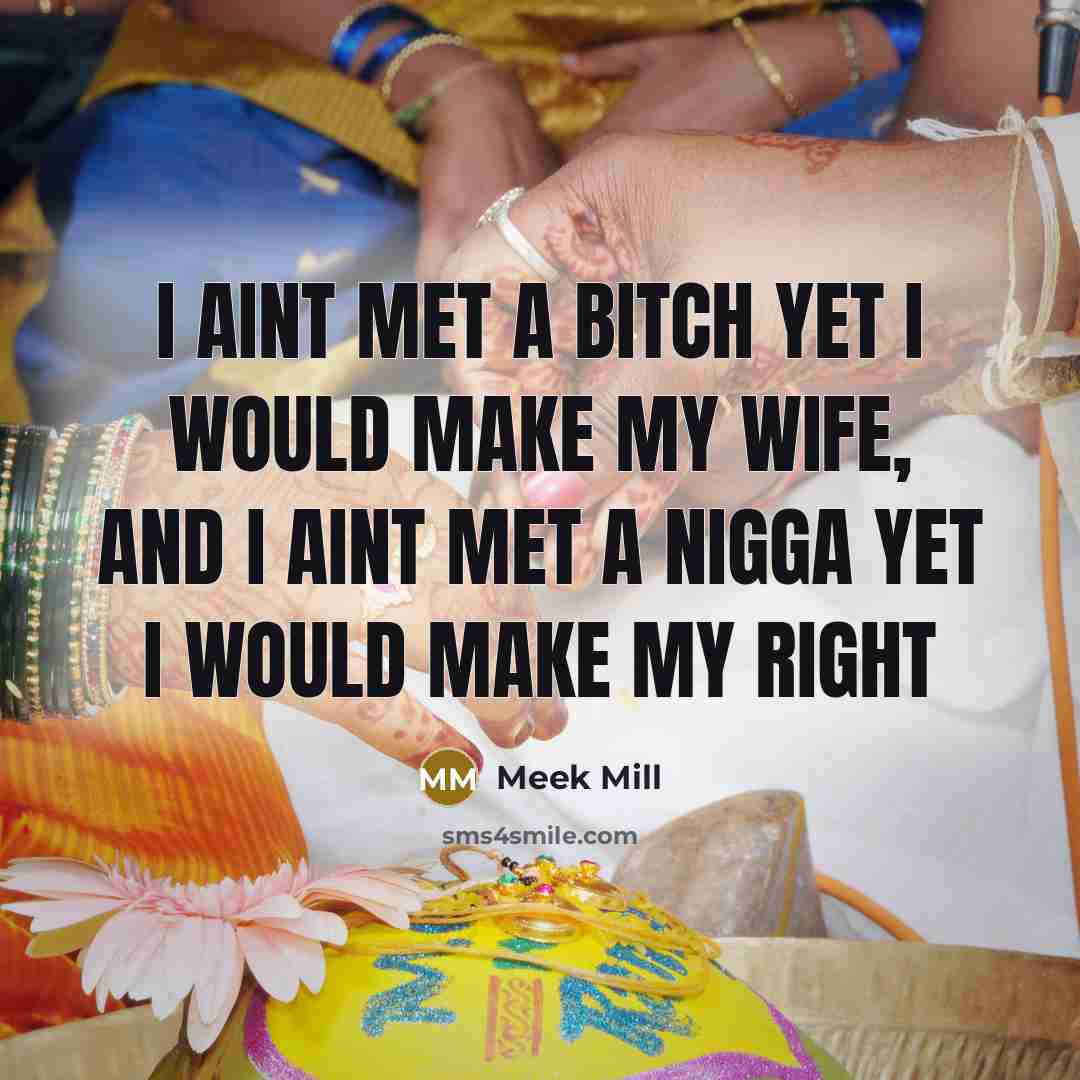 “I aint met a bitch yet I would make my…” quote by Meek Mill