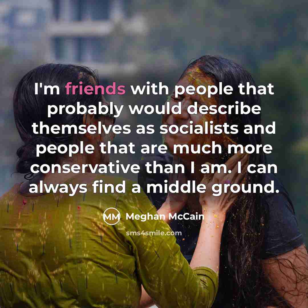 “I'm friends with people that probably would describe themselves as…” quote by Meghan McCain