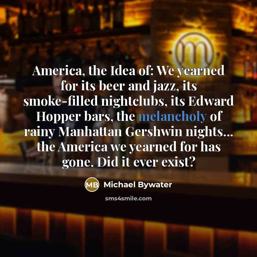 “America, the Idea of: We yearned for its beer and…” quote by Michael Bywater