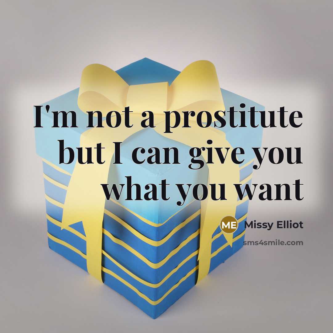 “I'm not a prostitute but I can give you what…” quote by Missy Elliot