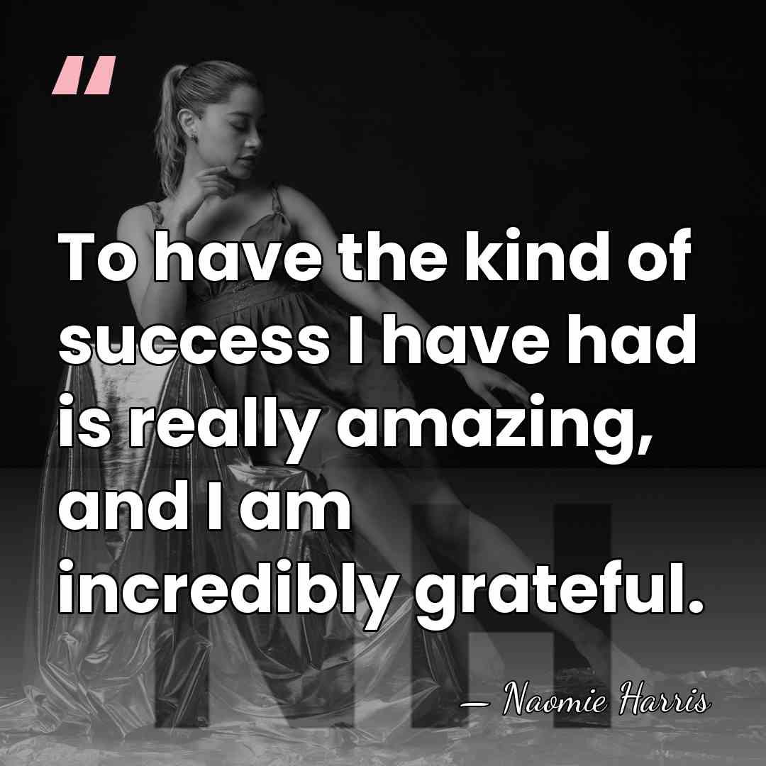 To have the kind of success I have had is really amazing,&hellip; - Naomie Harris