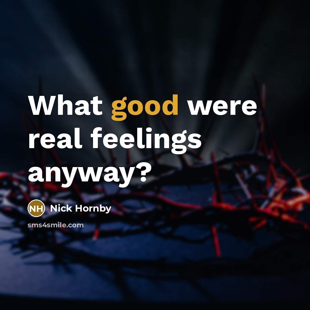 “What good were real feelings anyway?…” quote by Nick Hornby