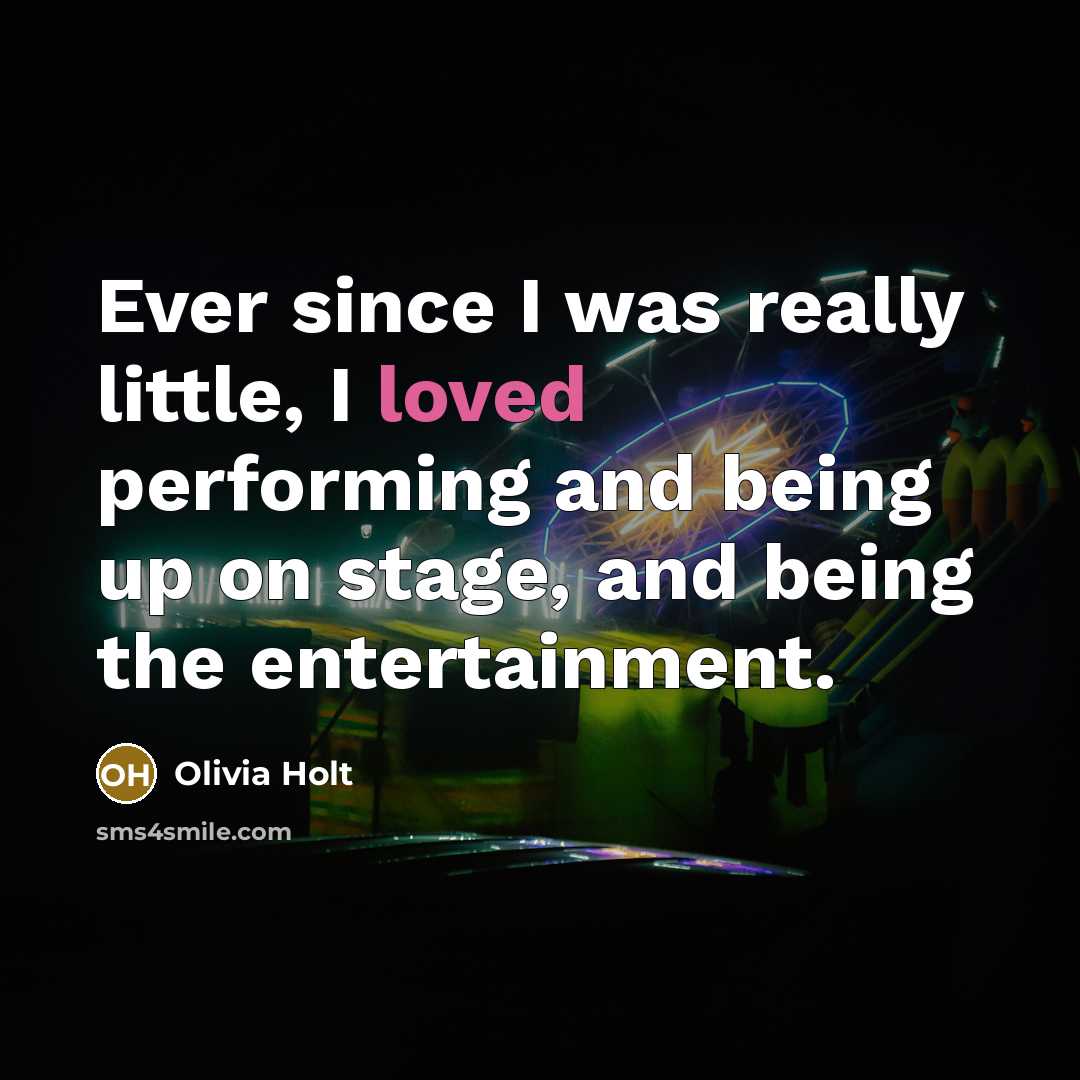 “Ever since I was really little, I loved performing and…” quote by Olivia Holt
