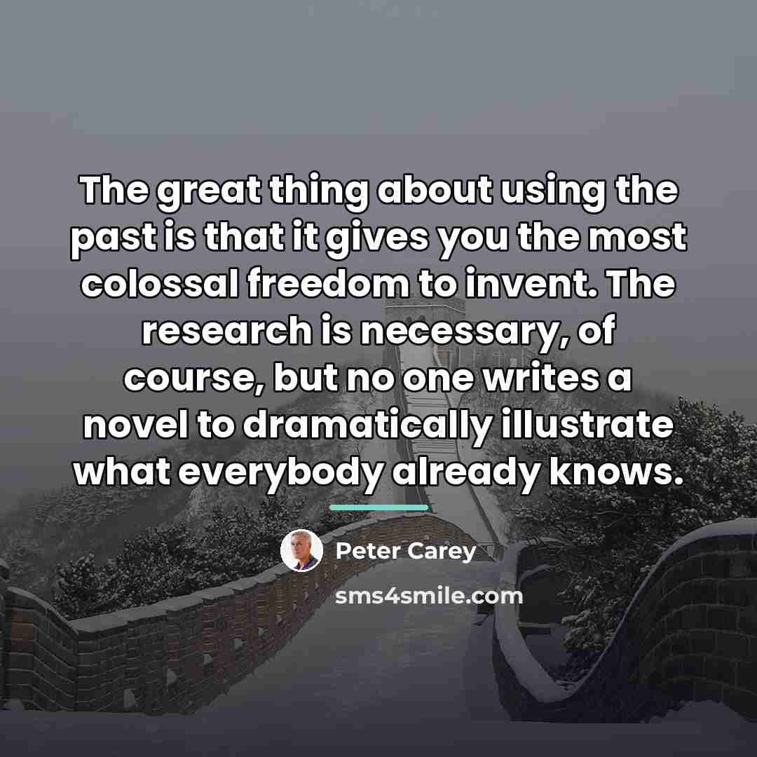 “The great thing about using the past is that it…” quote by Peter Carey