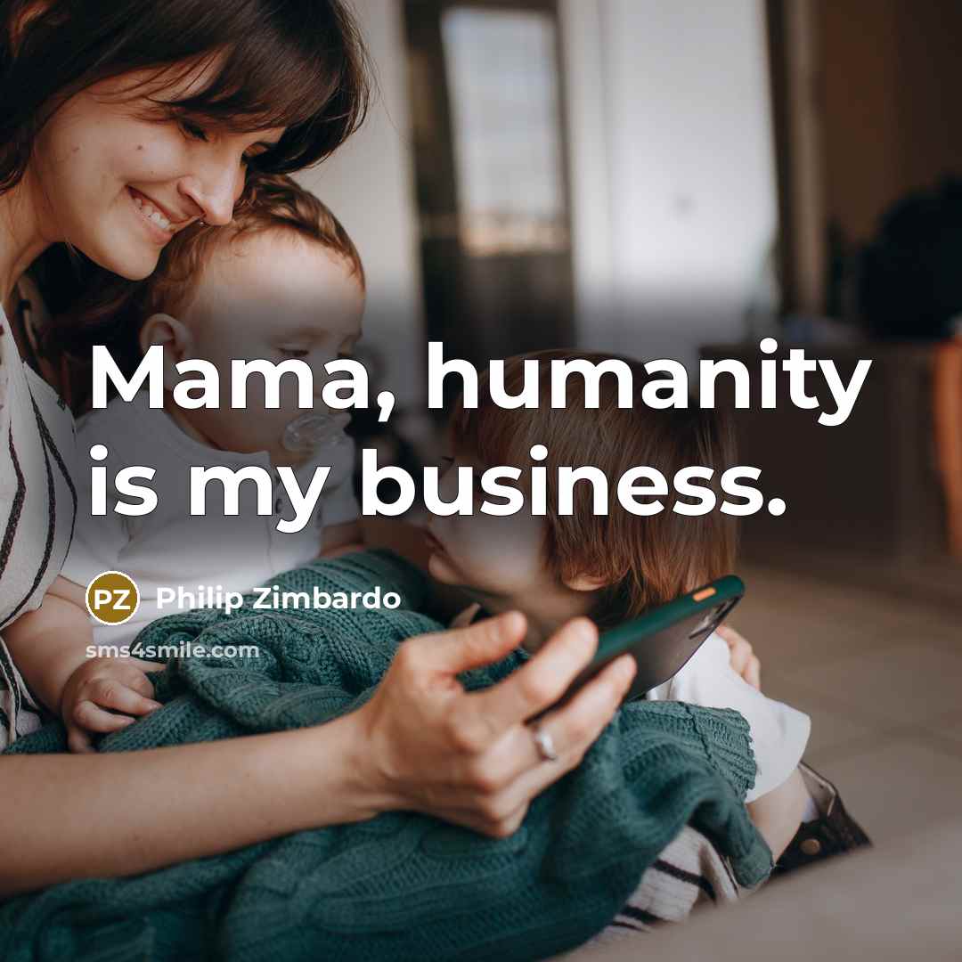 “Mama, humanity is my business.…” quote by Philip Zimbardo