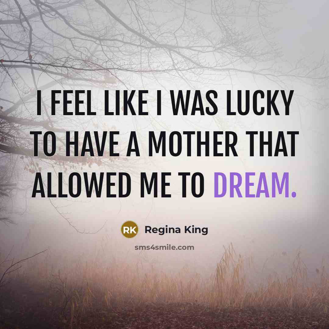 “I feel like I was lucky to have a mother…” quote by Regina King