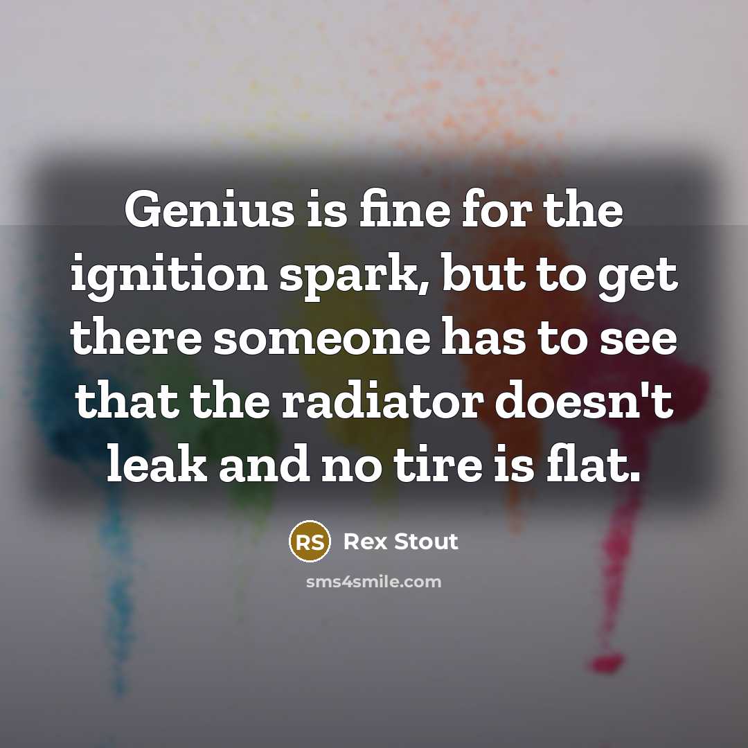 “Genius is fine for the ignition spark, but to get…” quote by Rex Stout
