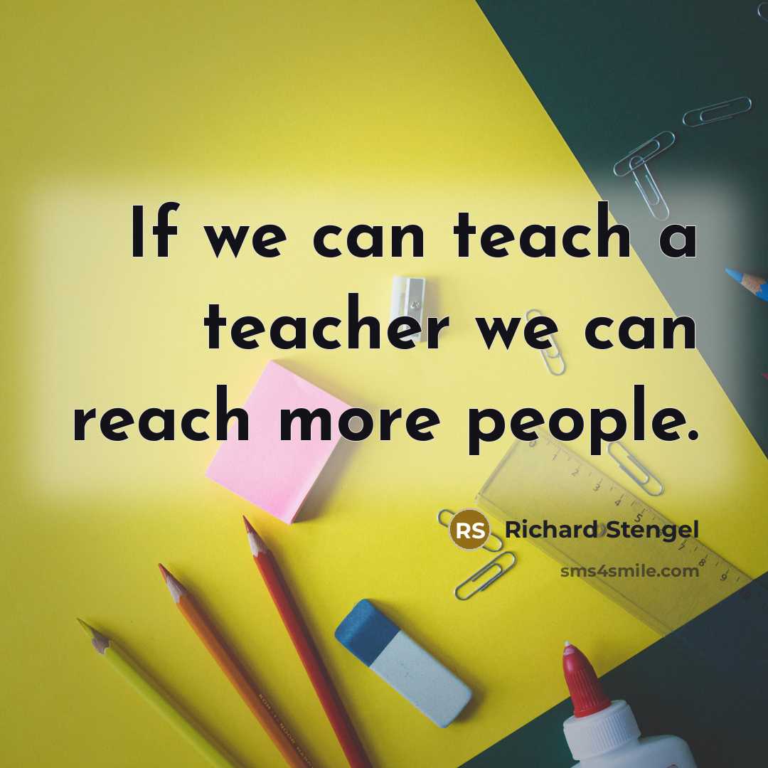 “If we can teach a teacher we can reach more…” quote by Richard Stengel
