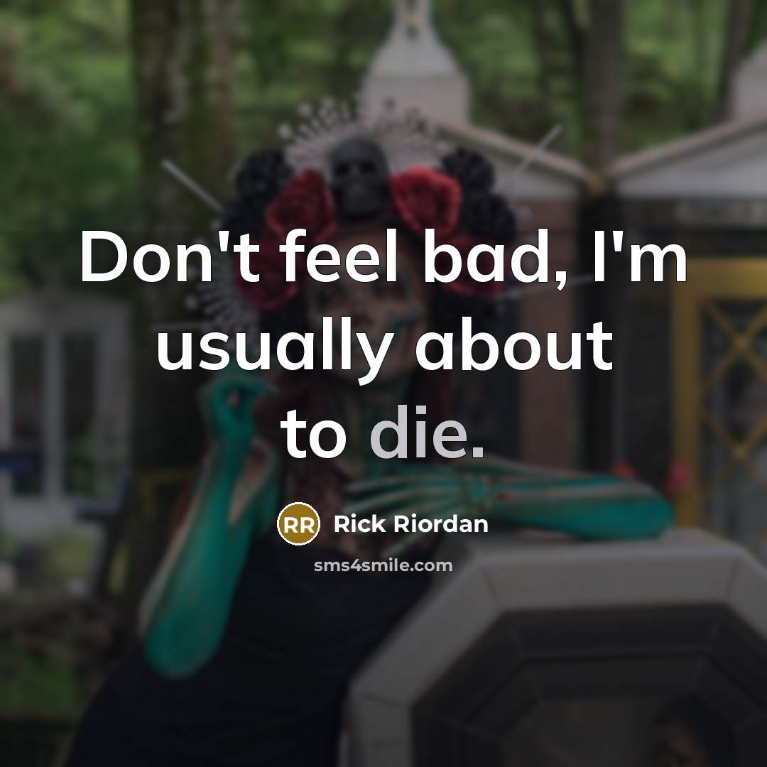 “Don't feel bad, I'm usually about to die.…” quote by Rick Riordan