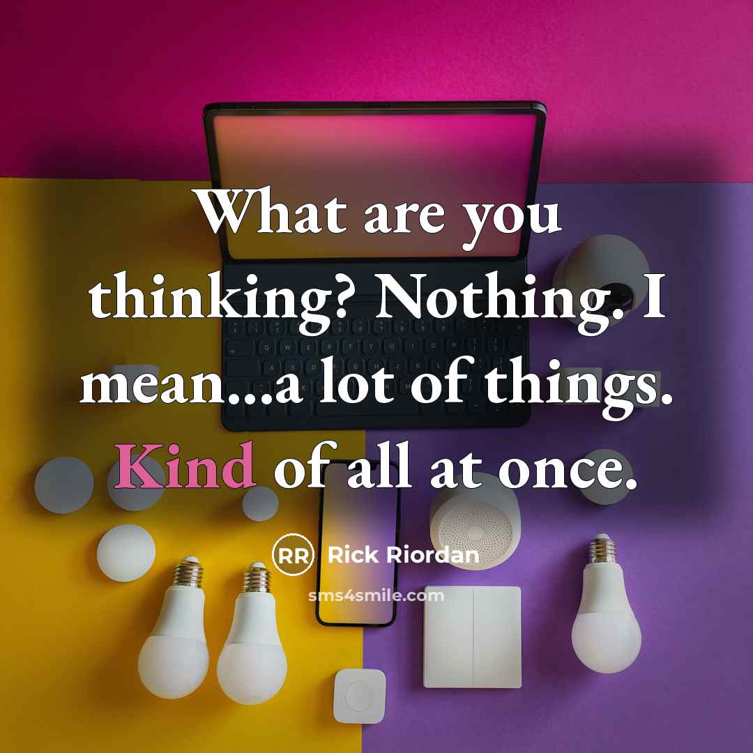 “What are you thinking? Nothing. I mean...a lot of things.…” quote by Rick Riordan
