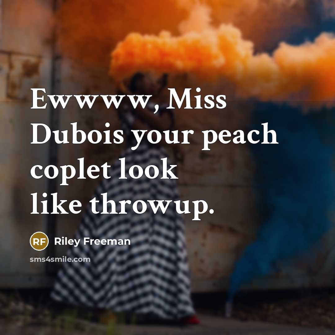 “Ewwww, Miss Dubois your peach coplet look like throwup.” quote by Riley Freeman