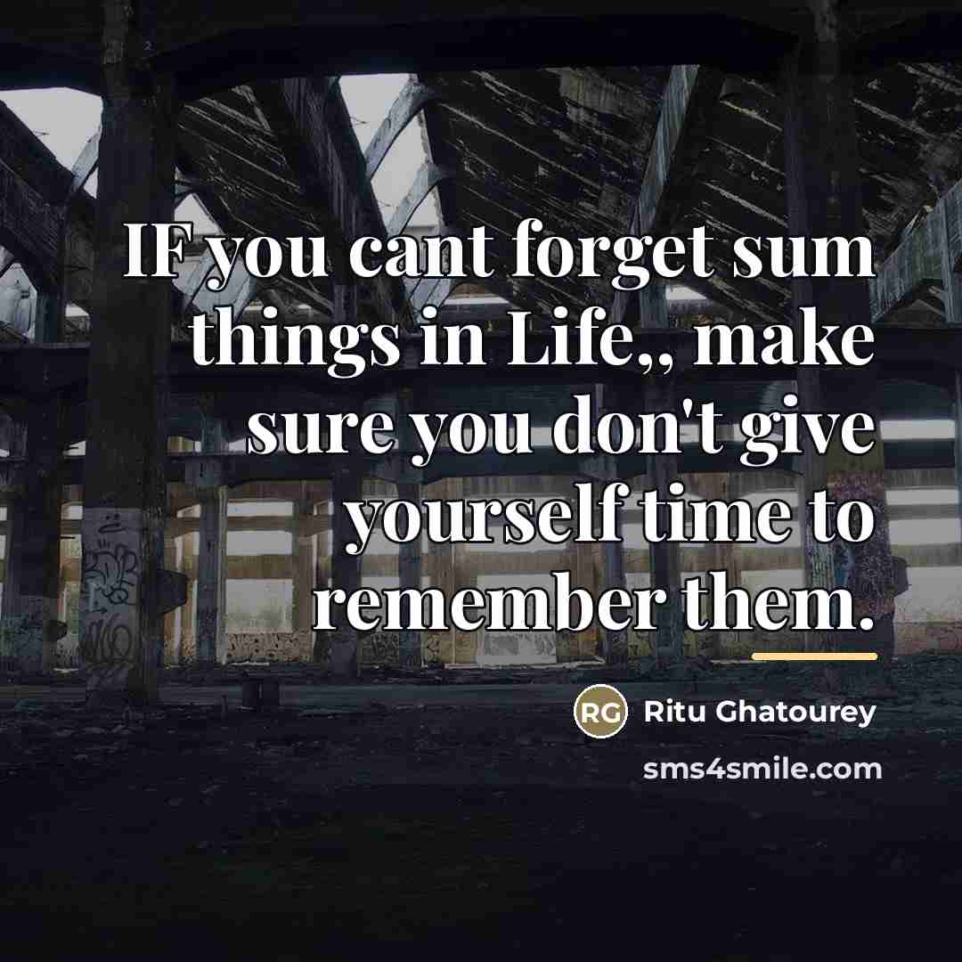 “IF you cant forget sum things in Life,, make sure…” quote by Ritu Ghatourey