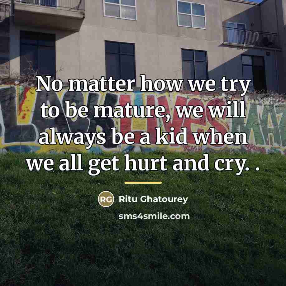 “No matter how we try to be mature, we will…” quote by Ritu Ghatourey