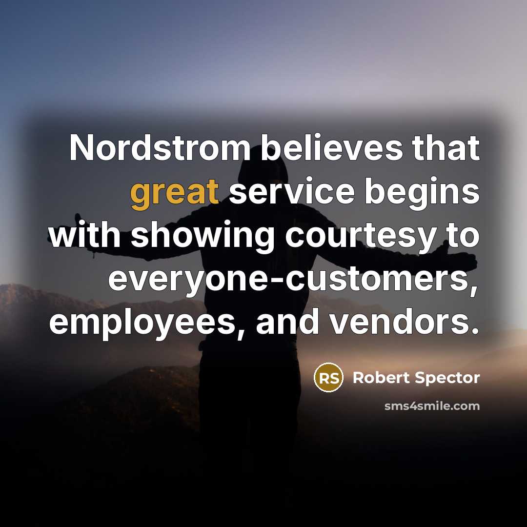 “Nordstrom believes that great service begins with showing courtesy to…” quote by Robert Spector