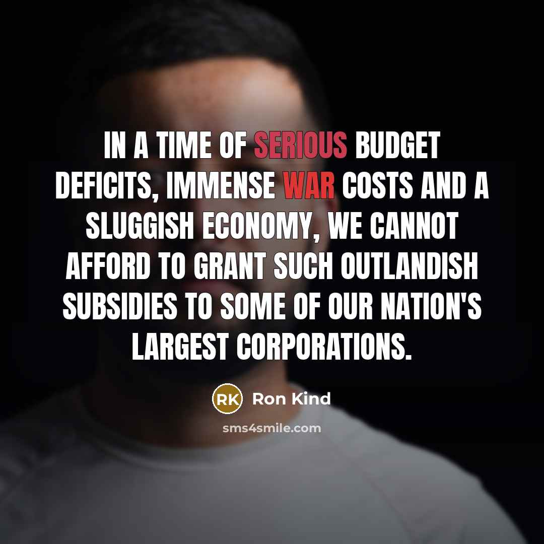 “In a time of serious budget deficits, immense war costs…” quote by Ron Kind
