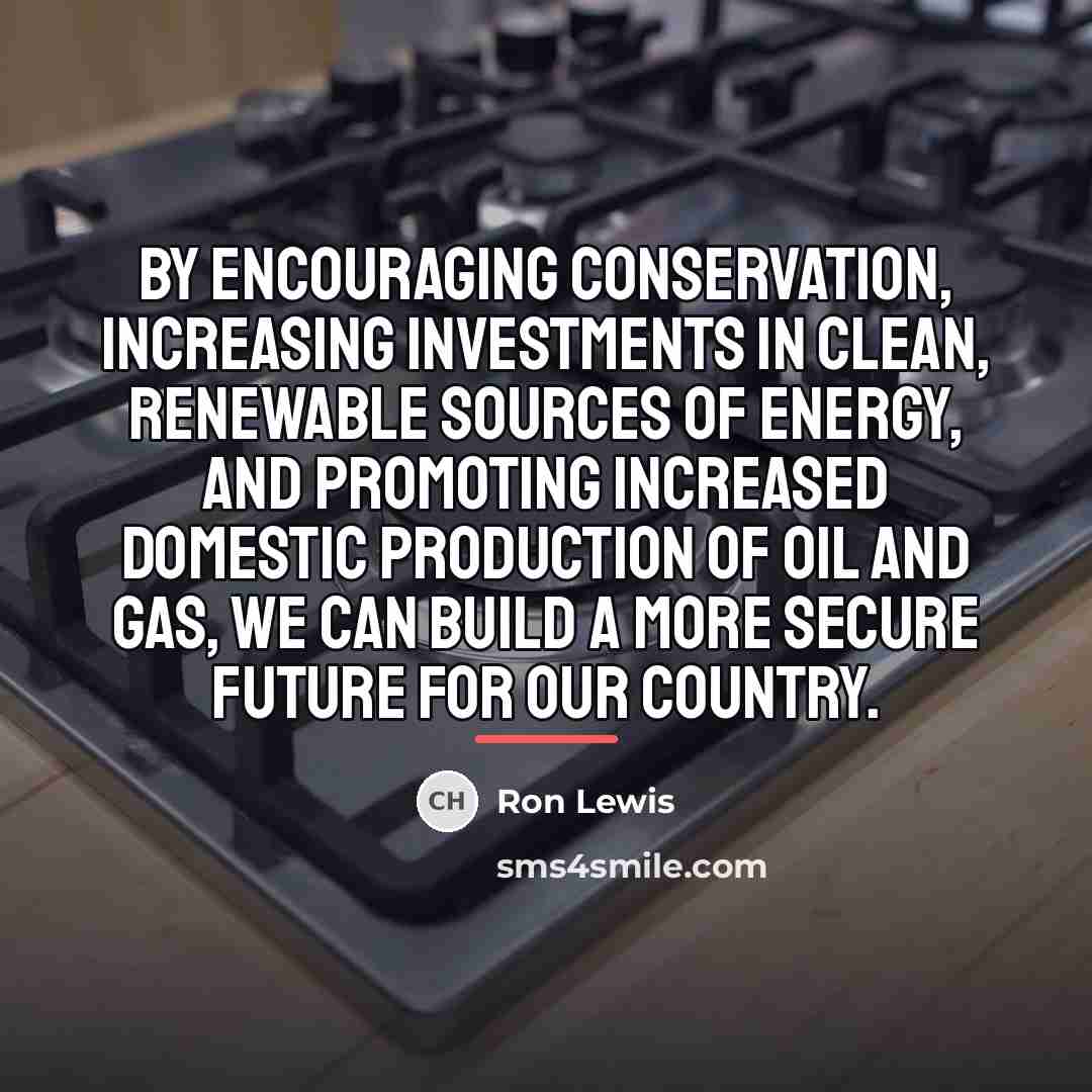 “By encouraging conservation, increasing investments in clean, renewable sources of…” quote by Ron Lewis