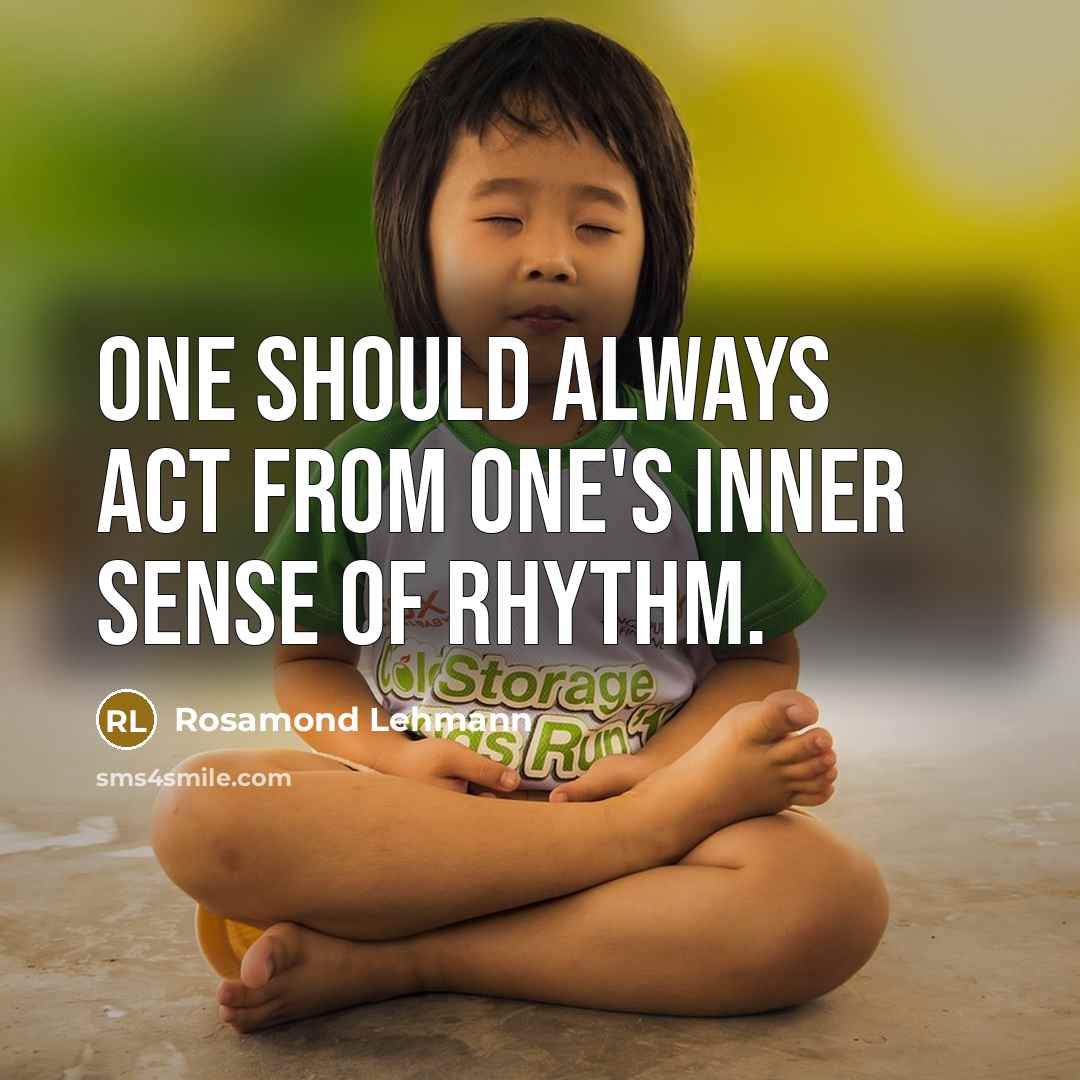 “One should always act from one's inner sense of rhythm.…” quote by Rosamond Lehmann