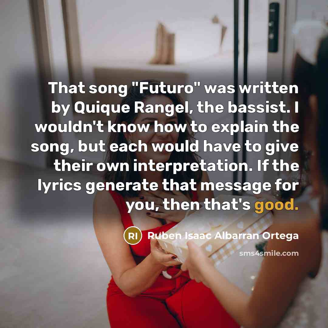 “That song "Futuro" was written by Quique Rangel, the bassist.…” quote by Ruben Isaac Albarran Ortega