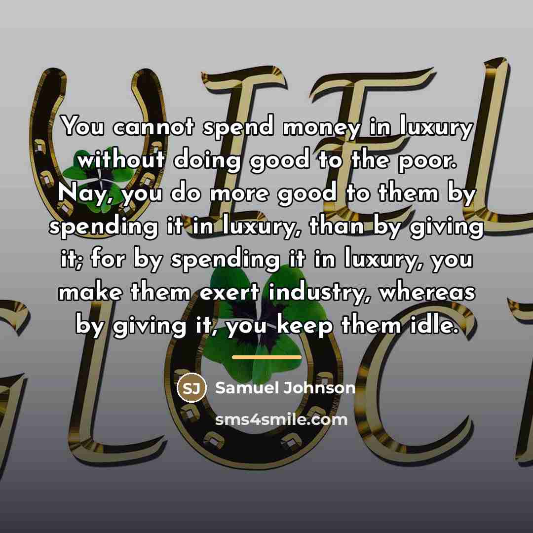 “You cannot spend money in luxury without doing good to…” quote by Samuel Johnson