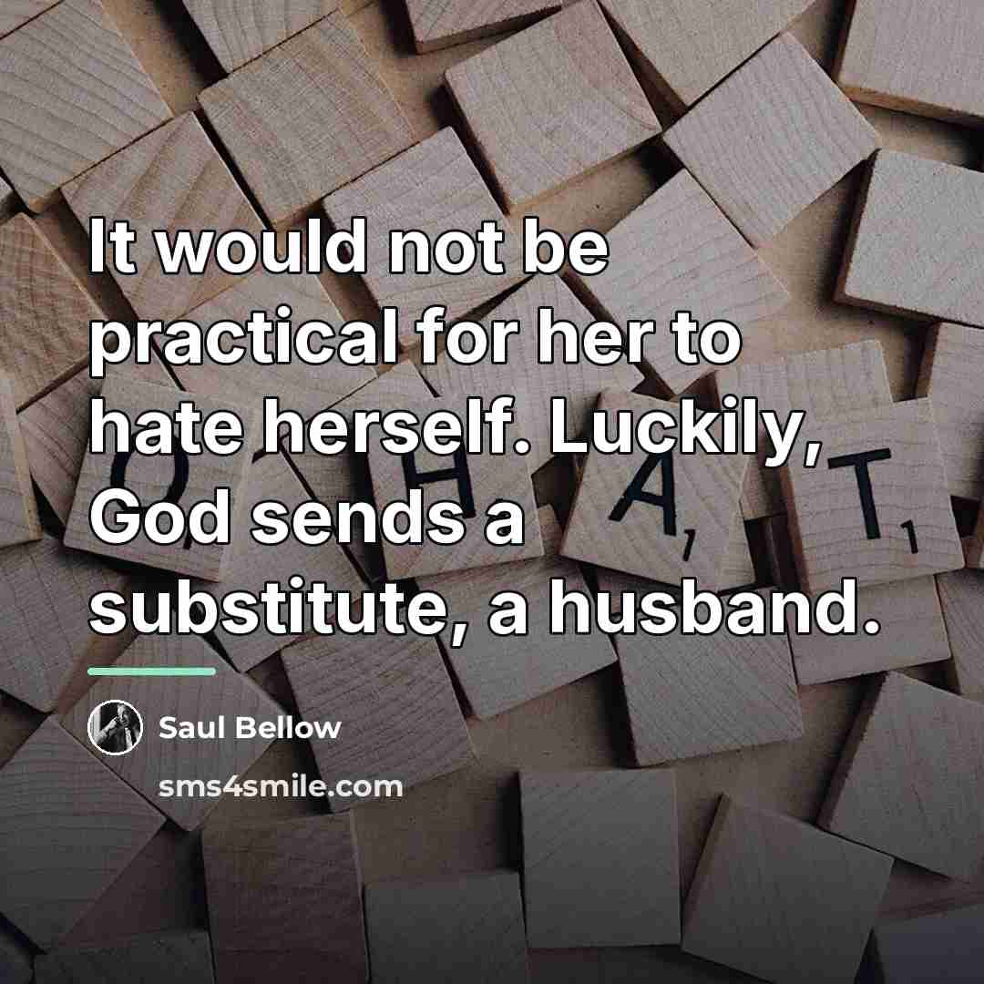 “It would not be practical for her to hate herself.…” quote by Saul Bellow
