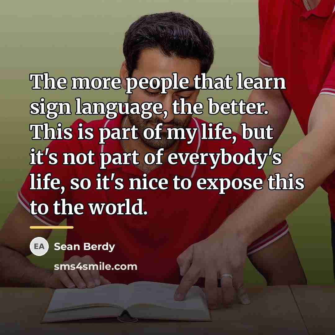 “The more people that learn sign language, the better. This…” quote by Sean Berdy