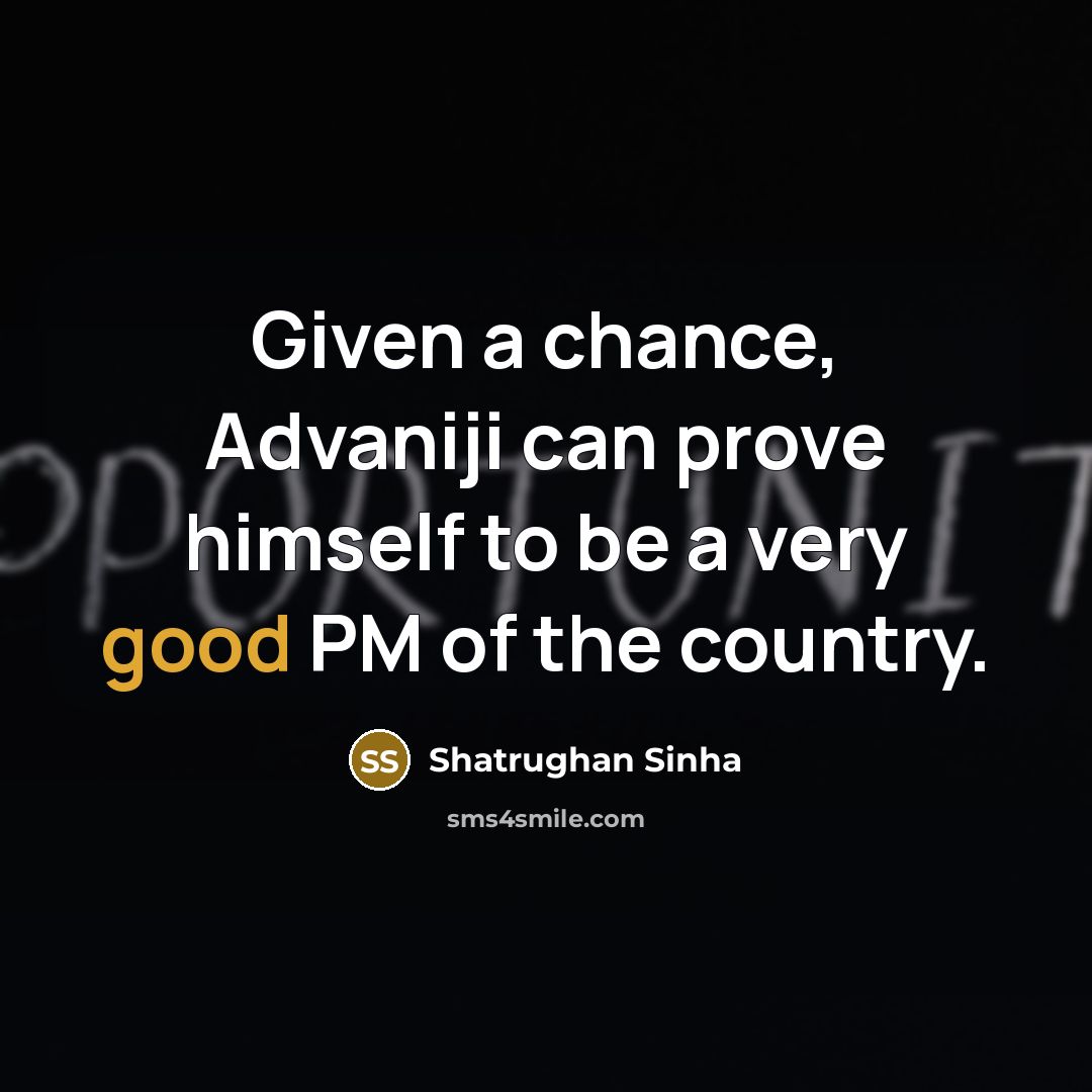 “Given a chance, Advaniji can prove himself to be a…” quote by Shatrughan Sinha