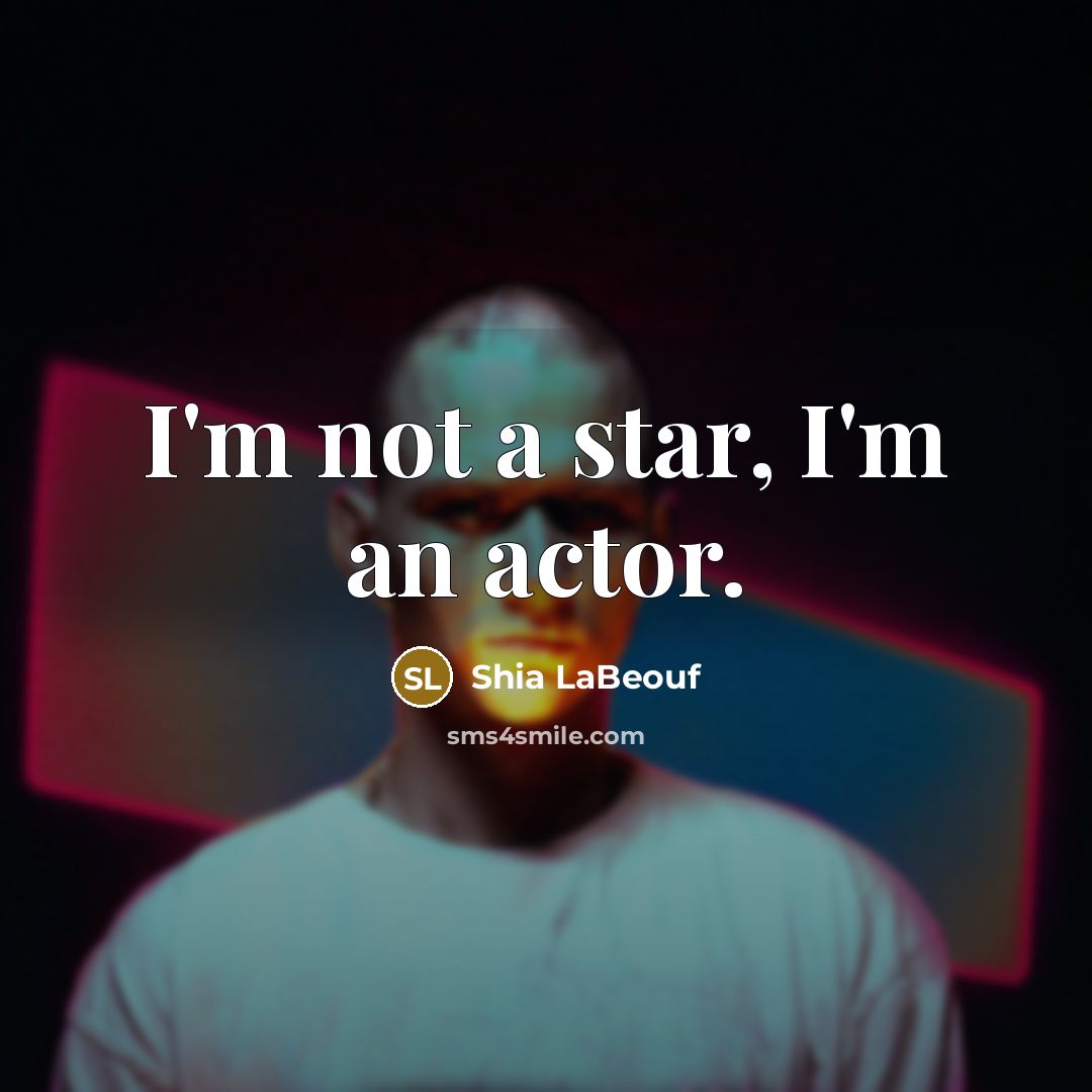 “I'm not a star, I'm an actor.…” quote by Shia LaBeouf