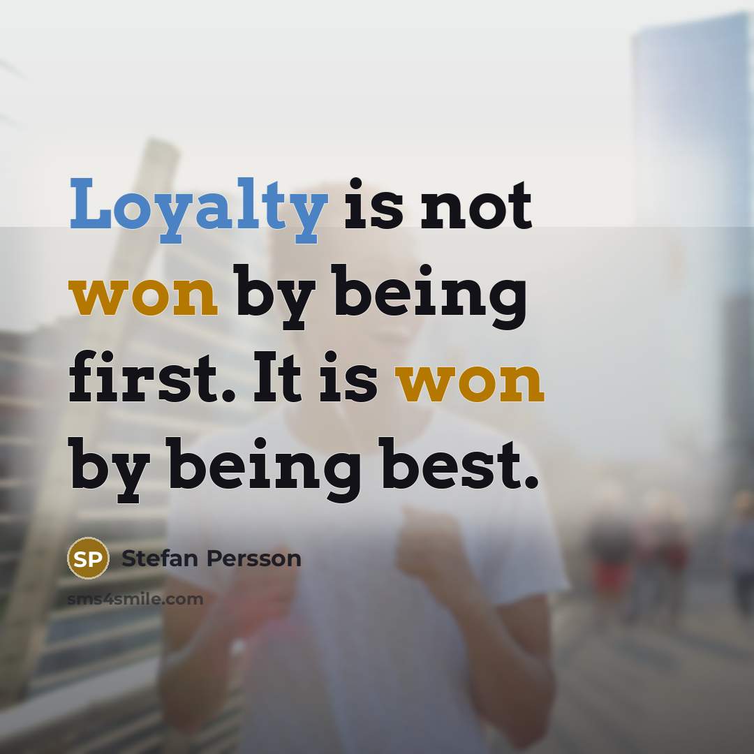 “Loyalty is not won by being first. It is won by being best.” quote by Stefan Persson