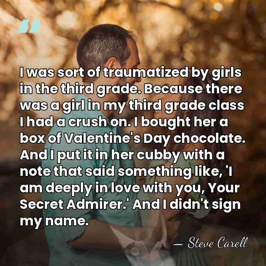 I was sort of traumatized by girls in the third grade. Because&hellip; - Steve Carell