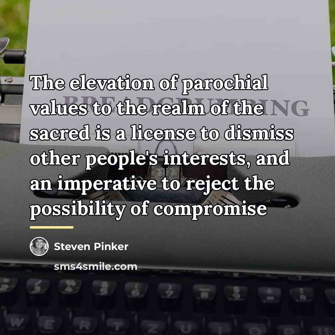 “The elevation of parochial values to the realm of the…” quote by Steven Pinker