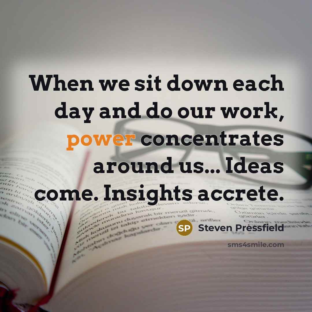 “When we sit down each day and do our work,…” quote by Steven Pressfield