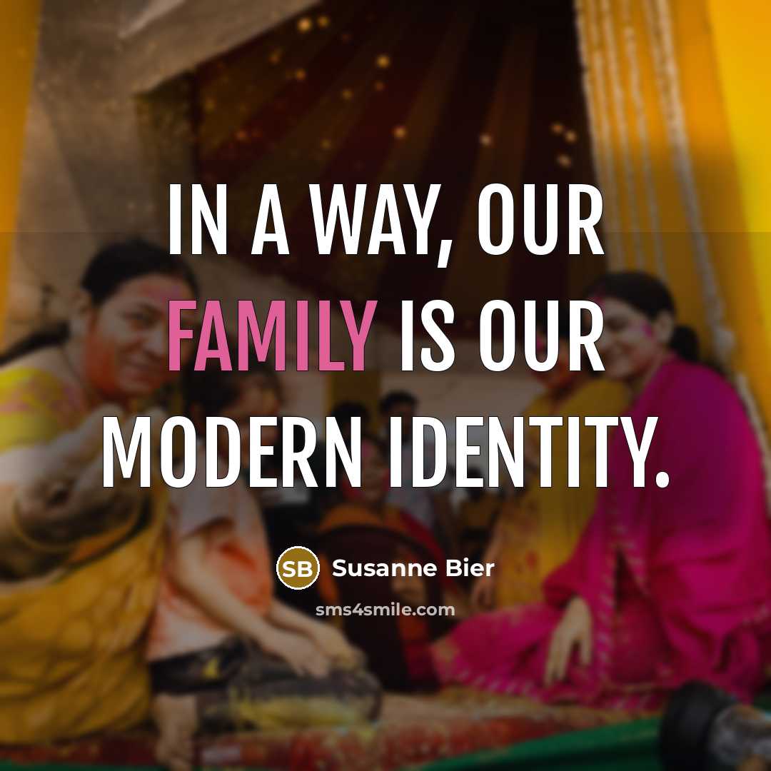 “In a way, our family is our modern identity.…” quote by Susanne Bier