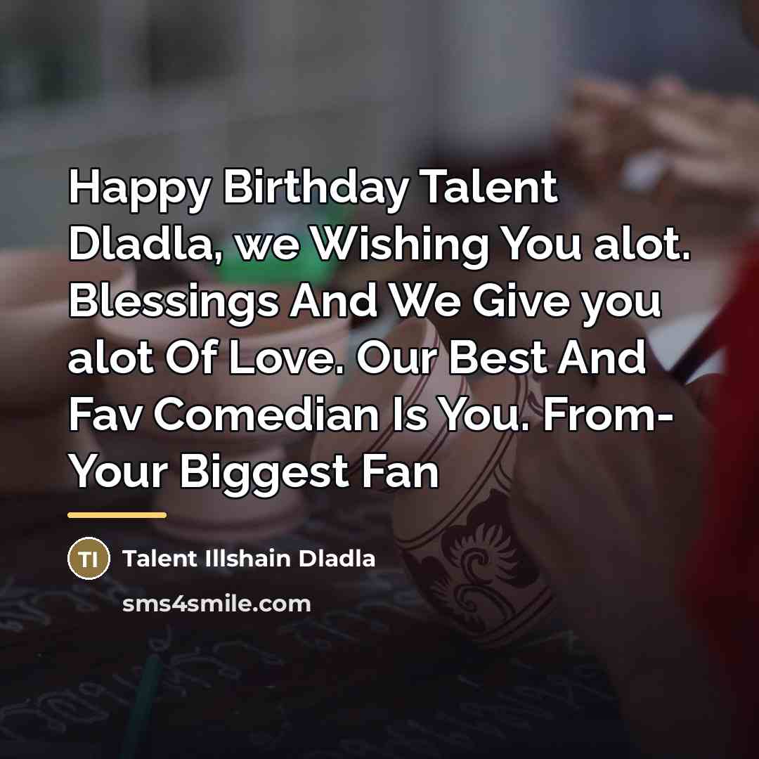 “Happy Birthday Talent Dladla, we Wishing You alot. Blessings And…” quote by Talent Illshain Dladla