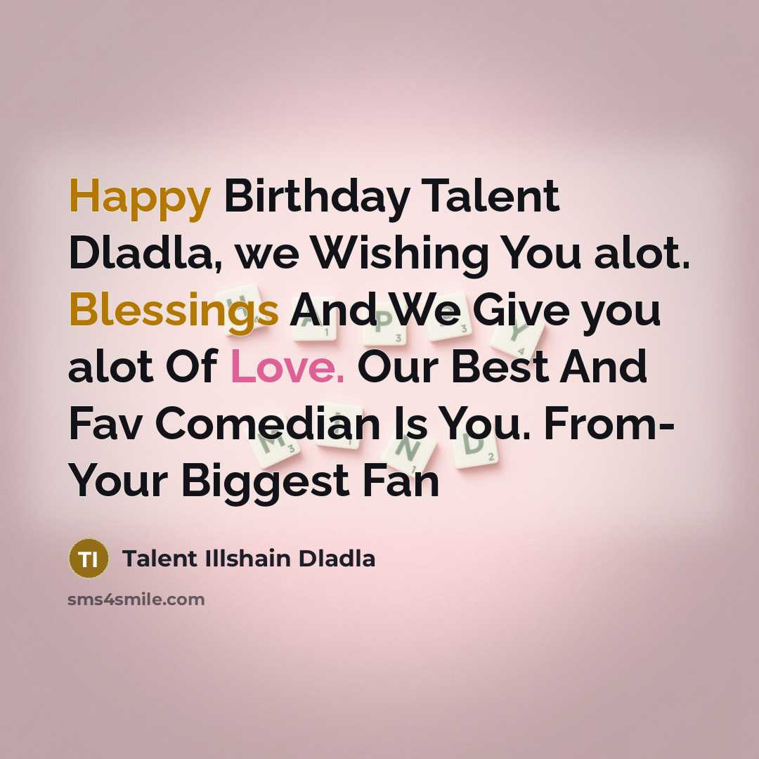 “Happy Birthday Talent Dladla, we Wishing You alot. Blessings And We Give you alot Of Love. Our Best And Fav Comedian Is You. From- Your Biggest Fan” quote by Talent Illshain Dladla