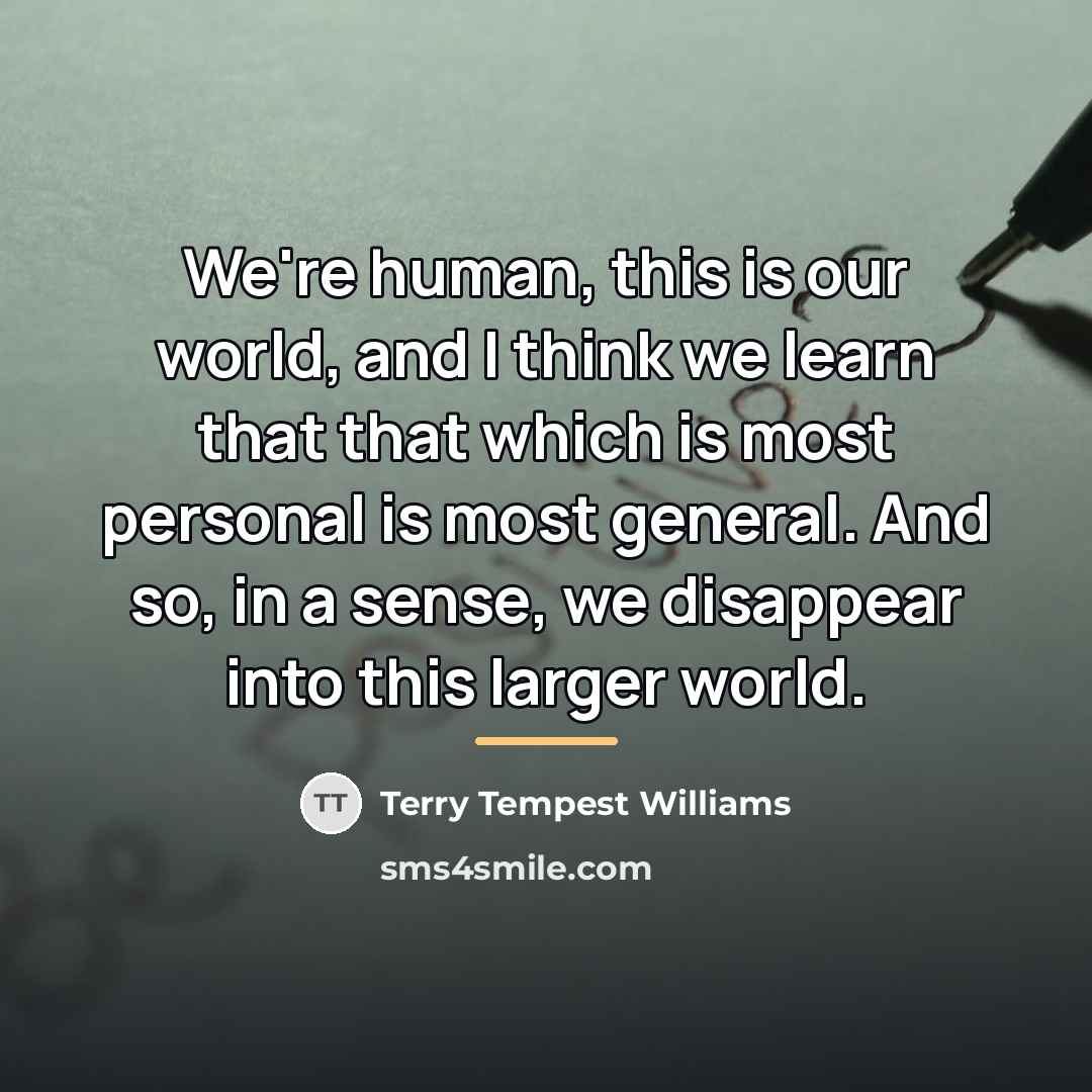 “We're human, this is our world, and I think we…” quote by Terry Tempest Williams