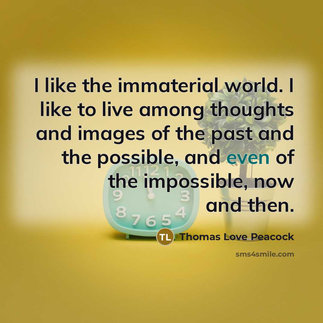 “I like the immaterial world. I like to live among…” quote by Thomas Love Peacock