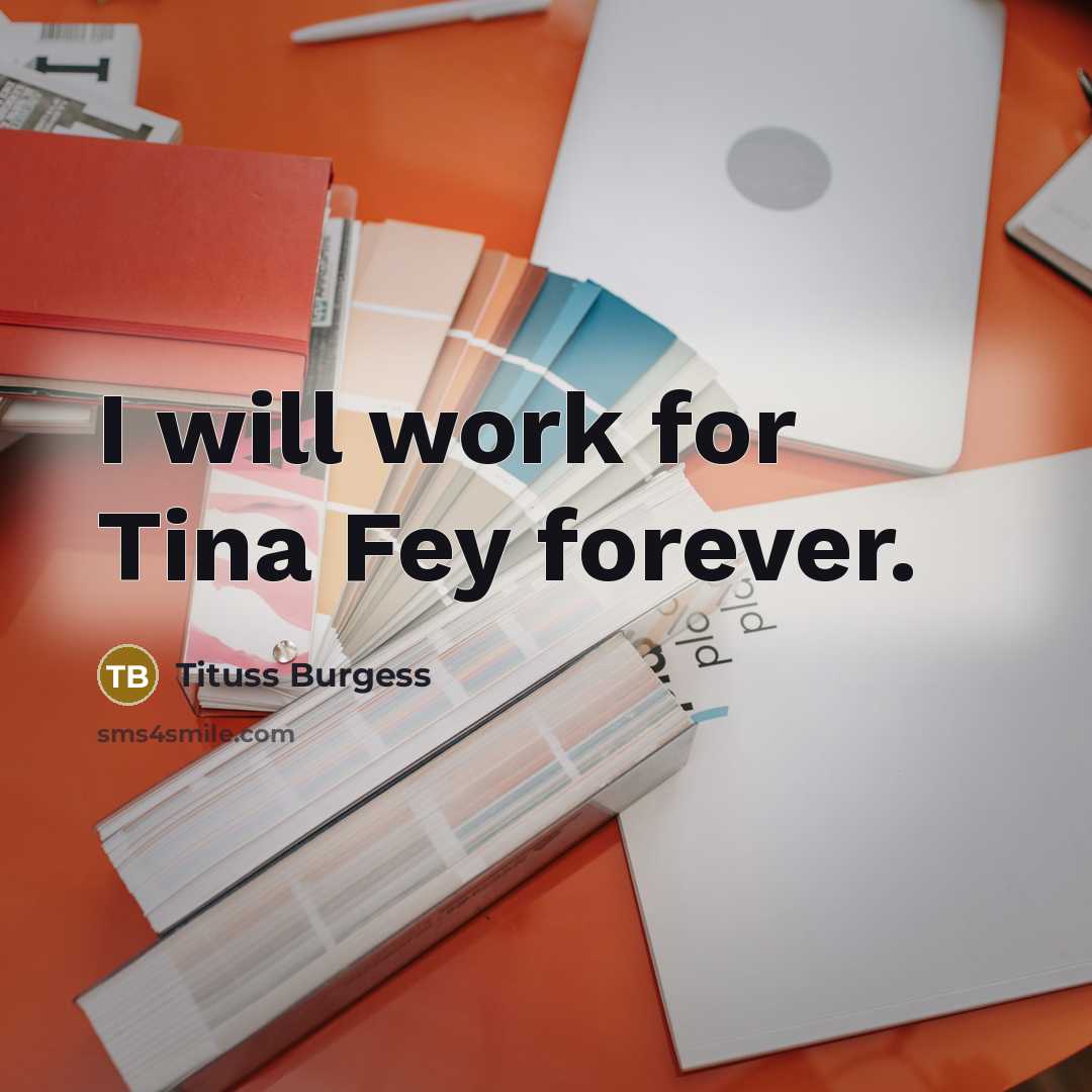 “I will work for Tina Fey forever.…” quote by Tituss Burgess