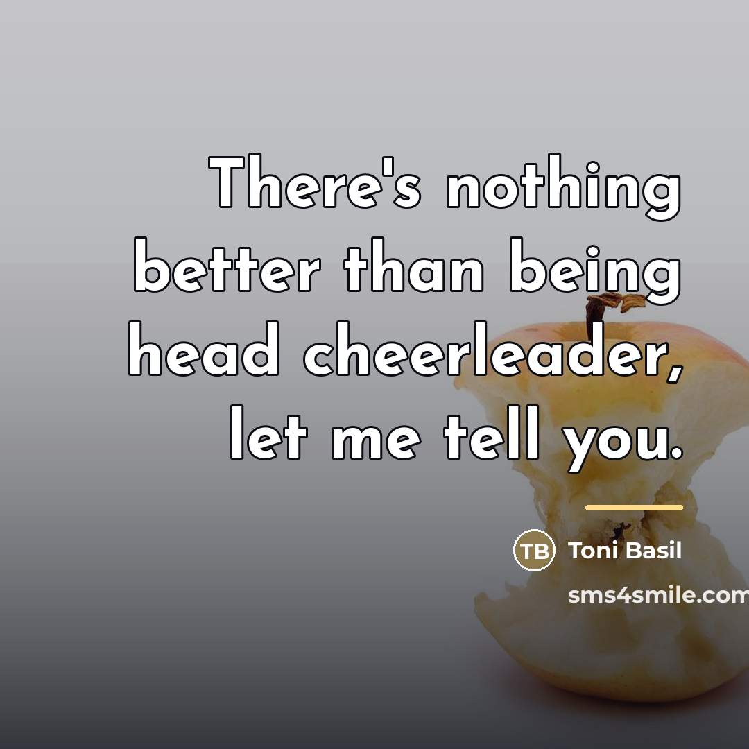 “There's nothing better than being head cheerleader, let me tell…” quote by Toni Basil