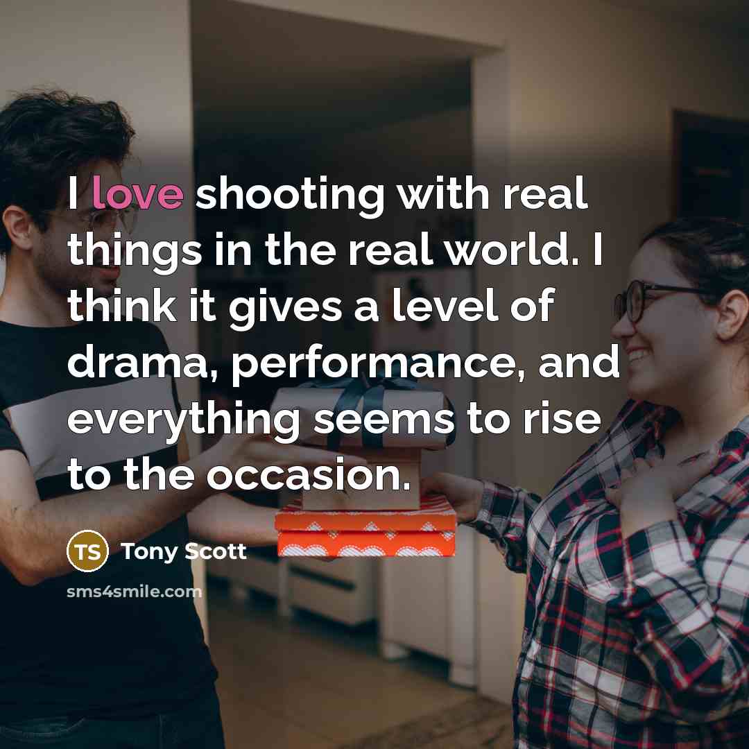 “I love shooting with real things in the real world.…” quote by Tony Scott