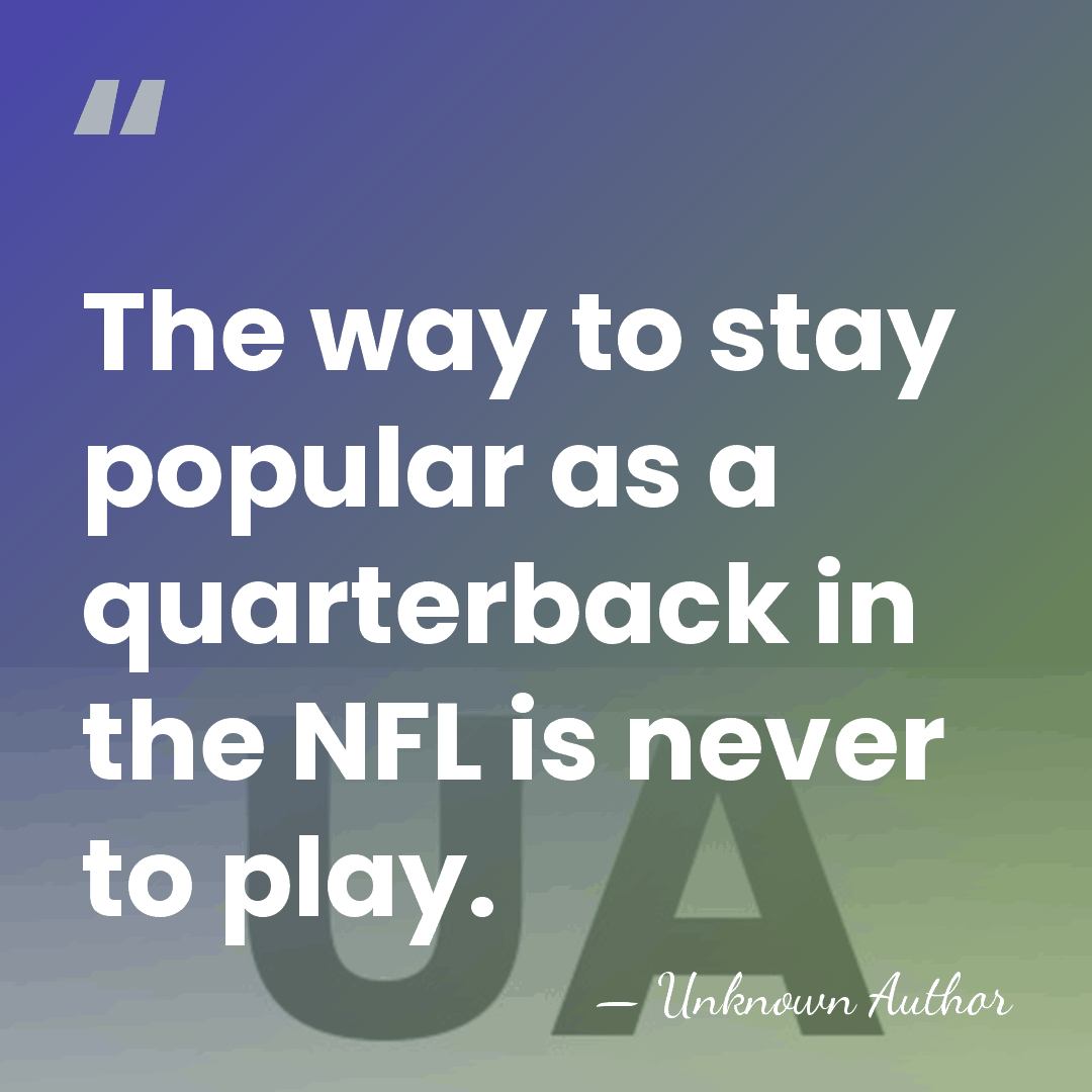 The way to stay popular as a quarterback in the NFL is&hellip; - Unknown Author
